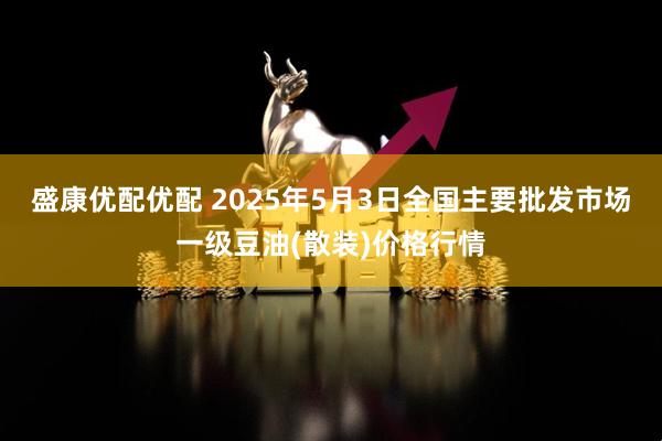 盛康优配优配 2025年5月3日全国主要批发市场一级豆油(散装)价格行情